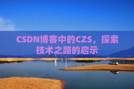 CSDN博客中的CZS，探索技术之路的启示